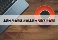 上海电气公司区块链[上海电气旗下子公司]