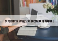 公司股权区块链[公司股权区块链有哪些]