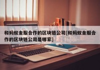和蚂蚁金服合作的区块链公司[和蚂蚁金服合作的区块链公司是哪家]