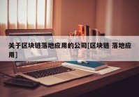 关于区块链落地应用的公司[区块链 落地应用]