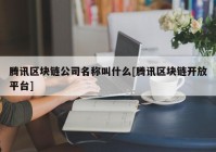 腾讯区块链公司名称叫什么[腾讯区块链开放平台]